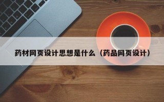 哈密药材网页设计思想是什么（药品网页设计）